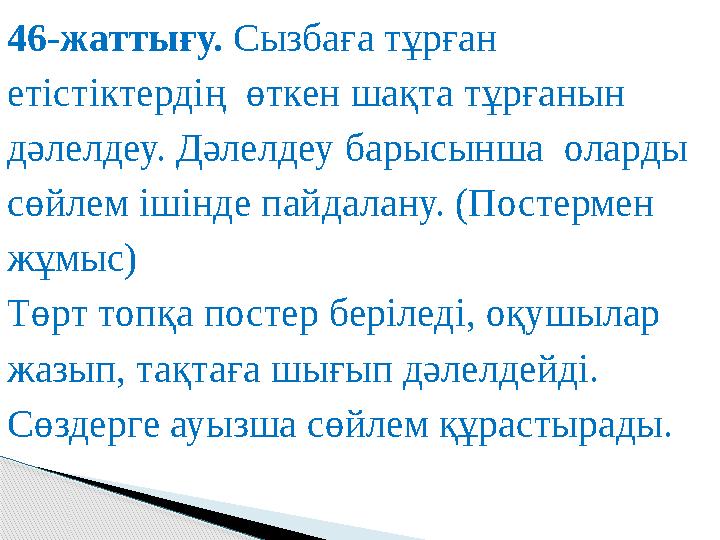 46-жаттығу. Сызбаға тұрған етістіктердің өткен шақта тұрғанын дәлелдеу. Дәлелдеу барысынша оларды сөйлем ішінде пайдалану.