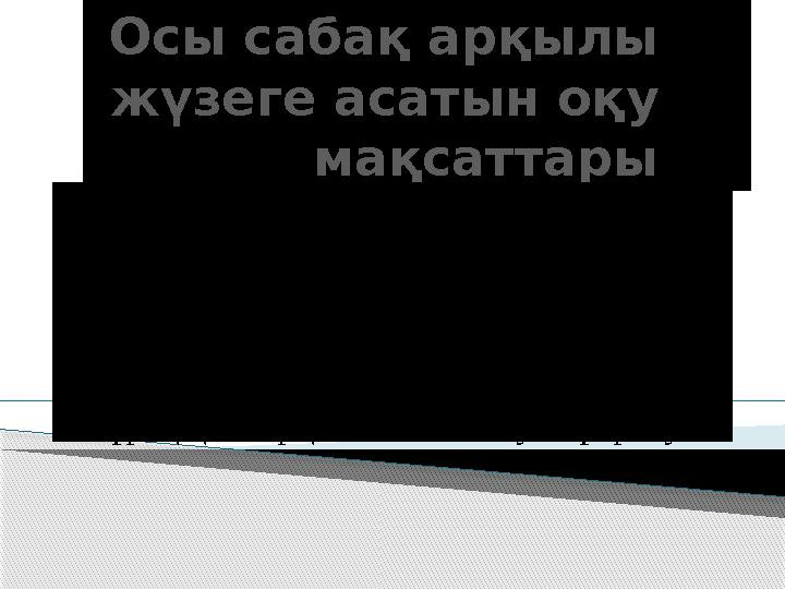 Осы сабақ арқылы жүзеге асатын оқу мақсаттары Өткен шақ туралы айта отырып оқушылардың білімдерін арттыру, өзге шақтардан