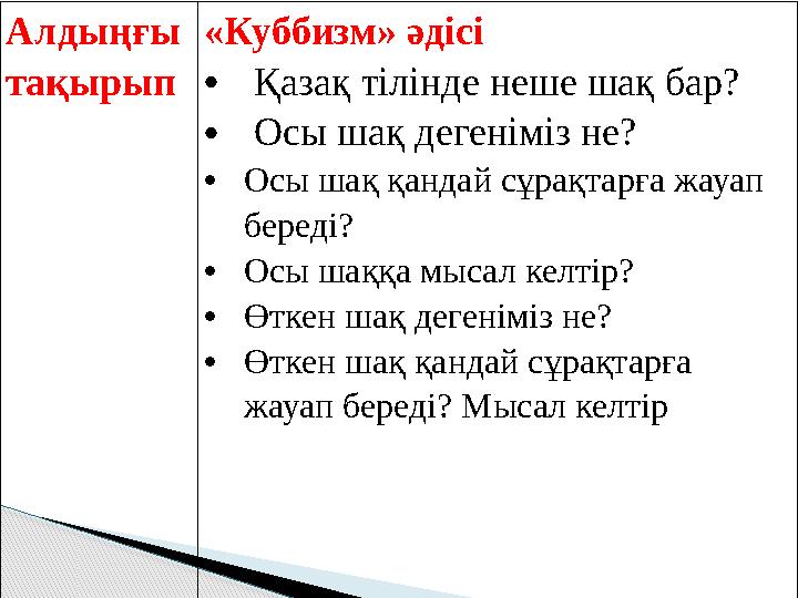 Алдыңғы тақырып «Куббизм» әдісі • Қазақ тілінде неше шақ бар? • Осы шақ дегеніміз не? • Осы шақ қандай сұрақтарға жауап б