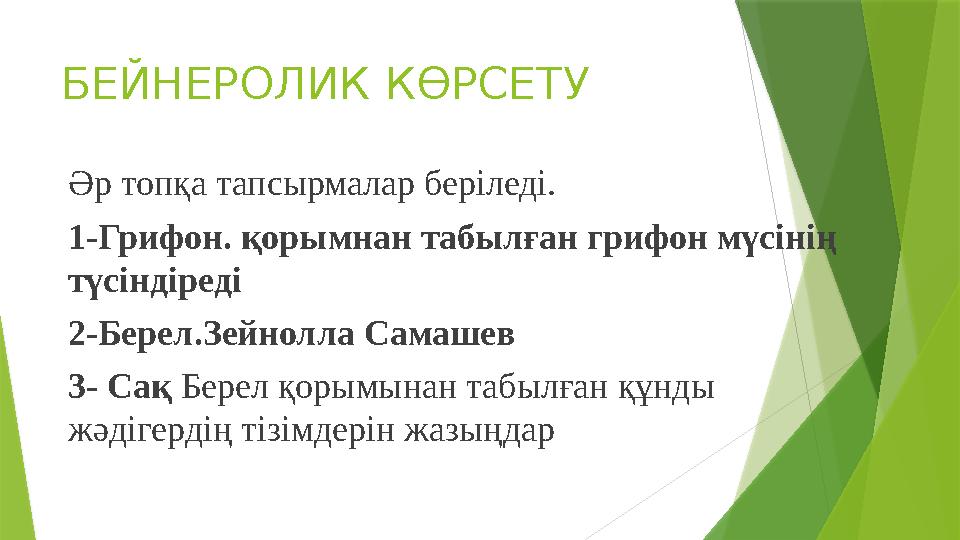 БЕЙНЕРОЛИК КӨРСЕТУ Әр топқа тапсырмалар беріледі. 1-Грифон. қорымнан табылған грифон мүсінің түсіндіреді 2-Берел.Зейнолла Самаш