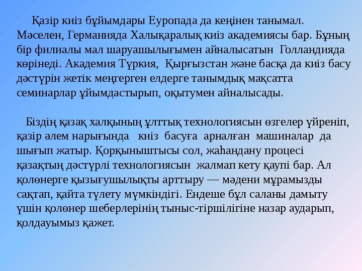 Қазір киіз бұйымдары Еуропада да кеңінен танымал. Мәселен, Германияда Халықаралық киіз академиясы бар. Бұның бір филиалы м