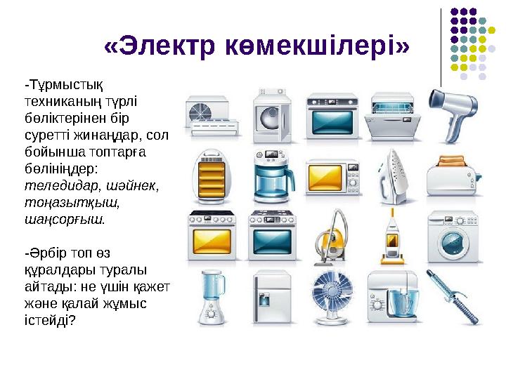 «Электр көмекшілері» -Тұрмыстық техниканың түрлі бөліктерінен бір суретті жинаңдар, сол бойынша топтарға бөлініңде