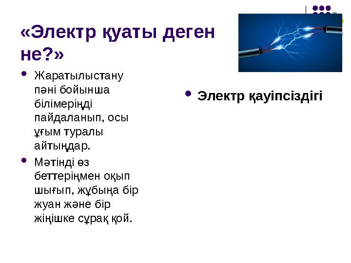 «Электр қуаты деген не?» Жаратылыстану пәні бойынша білімеріңді пайдаланып, осы ұғым туралы айтыңдар. Мәтінді өз бетт