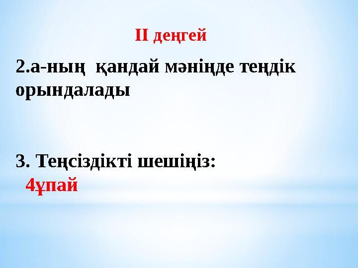 2.а-ның қандай мәніңде теңдік орындалады 3. Теңсіздікті шешіңіз: 4ұпай II деңгей
