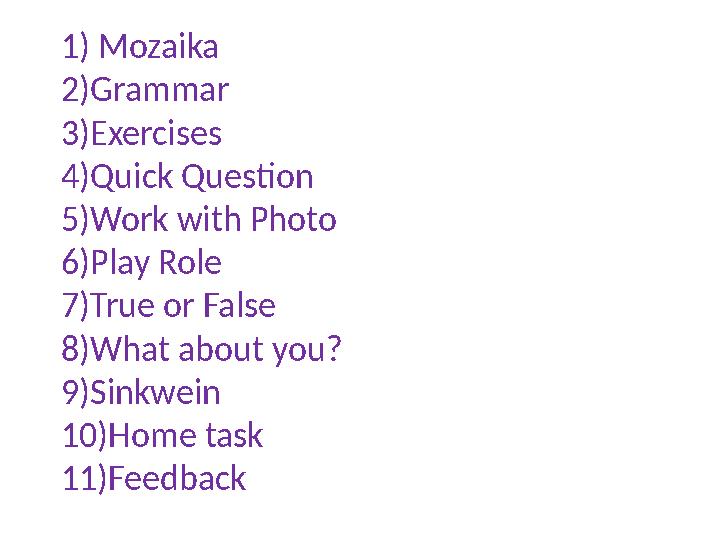 1) Mozaika 2)Grammar 3)Exercises 4)Quick Question 5)Work with Photo 6)Play Role 7)True or False 8)What about you? 9)Sinkwein 10)