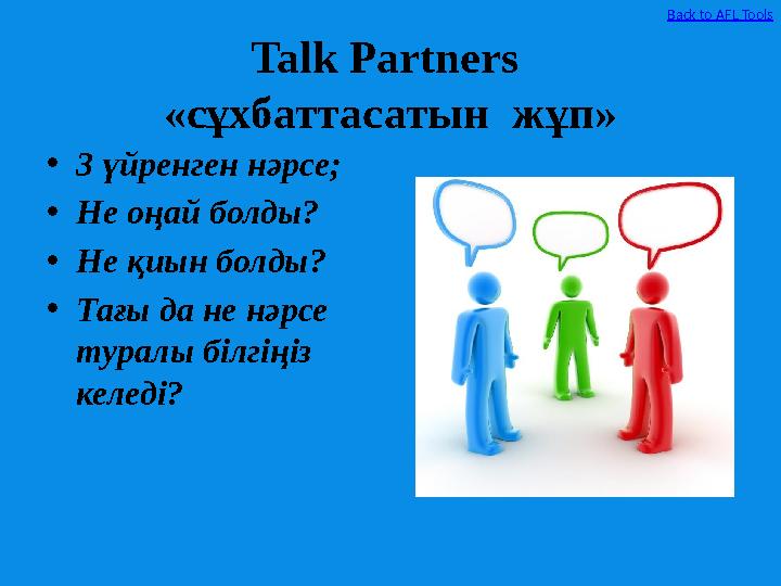 Talk Partners «сұхбаттасатын жұп» • 3 үйренген нәрсе; • Не оңай болды? • Не қиын болды? • Тағы да не нәрсе туралы білгіңіз