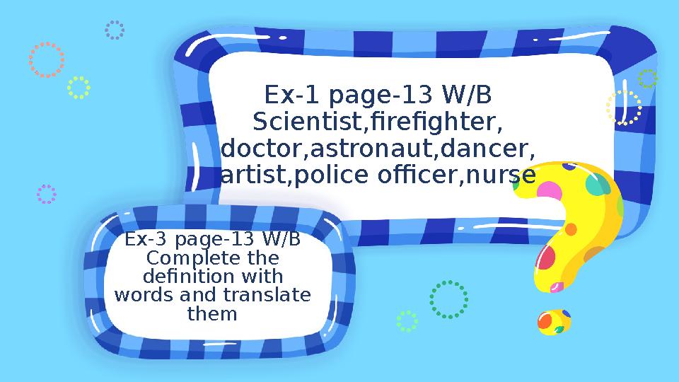Ex-3 page-13 W/B Complete the definition with words and translate them Ex-1 page-13 W/B Scientist,firefighter, doctor,astron