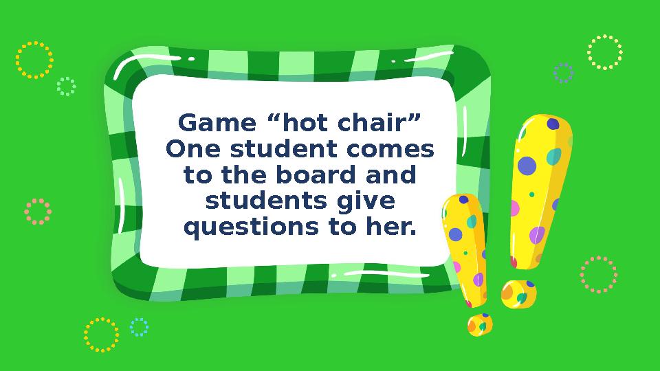 Game “hot chair” One student comes to the board and students give questions to her.