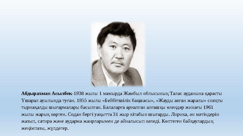 Абдырахман Асылбек-1938 жылы 1 мамырда Жамбыл облысының Талас ауданына қарасты Үшарал ауылында туған. 1955 жылы «Бейбітшілік ба