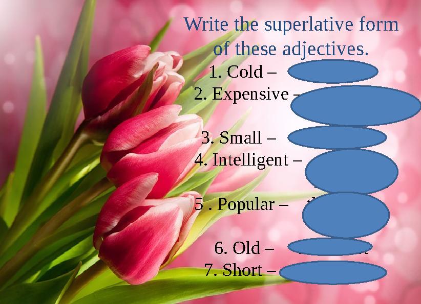 Write the superlative form of these adjectives. 1. Cold – the coldest 2. Expensive – the most