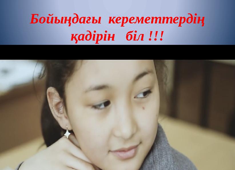 Бойыңдағы кереметтердің қадірін біл !!!