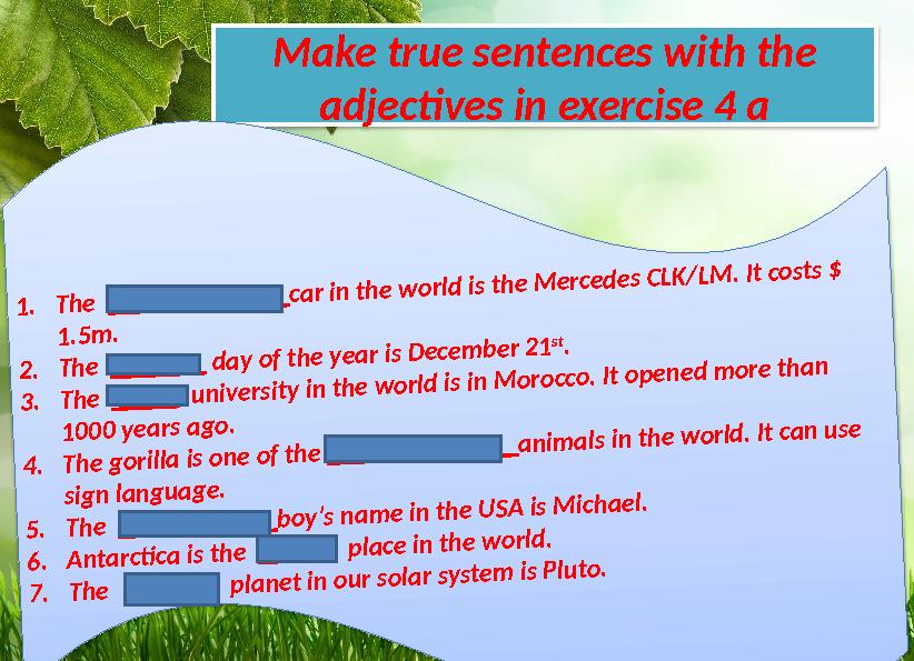 Make true sentences with the adjectives in exercise 4 a 1.The most expensive car in the world is the Mercedes CLK/LM. It co