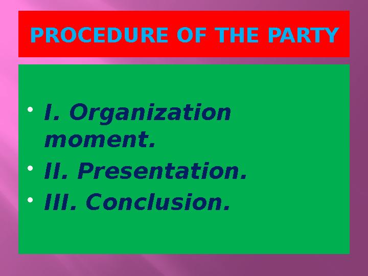PROCEDURE OF THE PARTY I. Organization moment. II. Presentation. III. Conclusion.