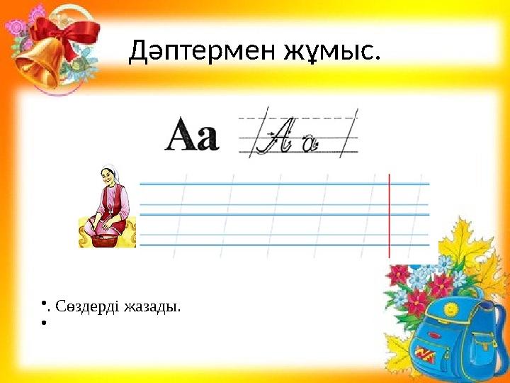 Дәптермен жұмыс. •. Сөздерді жазады. •
