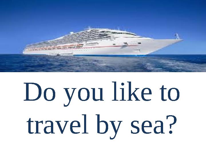 Do you like to travel by sea?