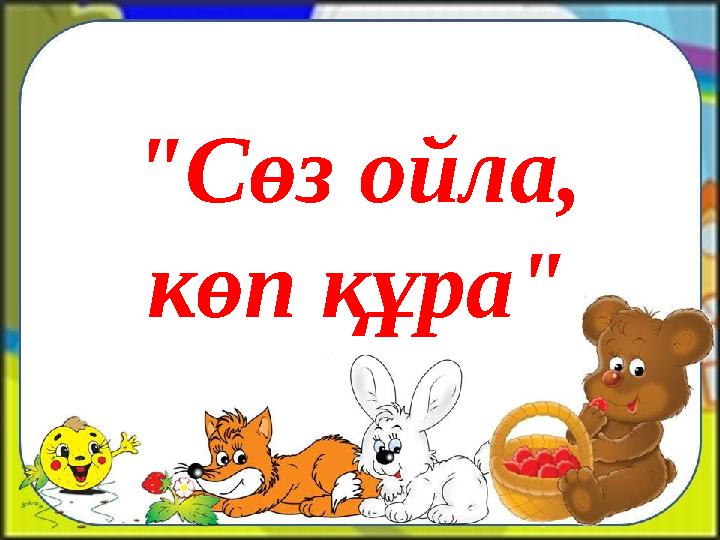 "Сөз ойла, көп құра"