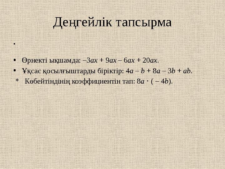 Деңгейлік тапсырма • • Өрнекті ықшамда: –3 ax + 9 ax – 6 ax + 20 ax . • Ұқсас қосылғыштарды біріктір: 4 a – b + 8 a – 3