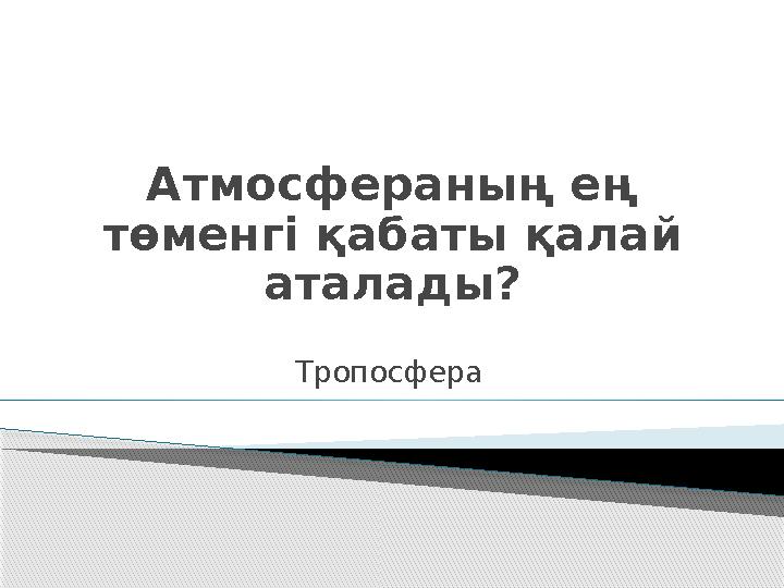 Атмосфераның ең төменгі қабаты қалай аталады? Тропосфера