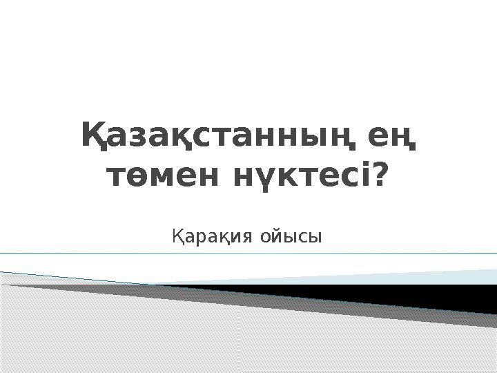 Қазақстанның ең төмен нүктесі? Қарақия ойысы