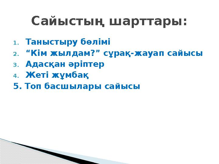 1. Таныстыру бөлімі 2. “ Кім жылдам?” сұрақ-жауап сайысы 3. Адасқан әріптер 4. Жеті жұмбақ 5. Топ басшылары сайысы Сайыстың шарт