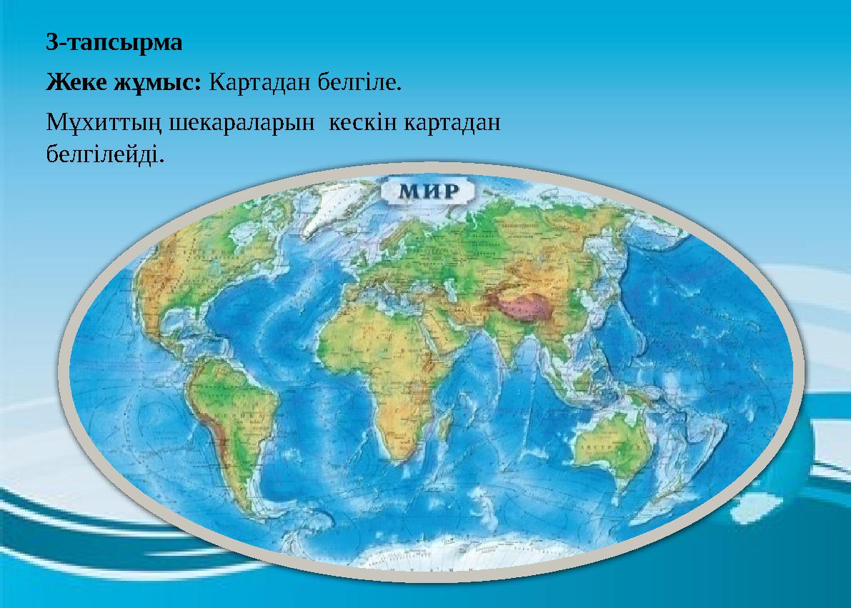 3-тапсырма Жеке жұмыс: Картадан белгіле. Мұхиттың шекараларын кескін картадан белгілейді.