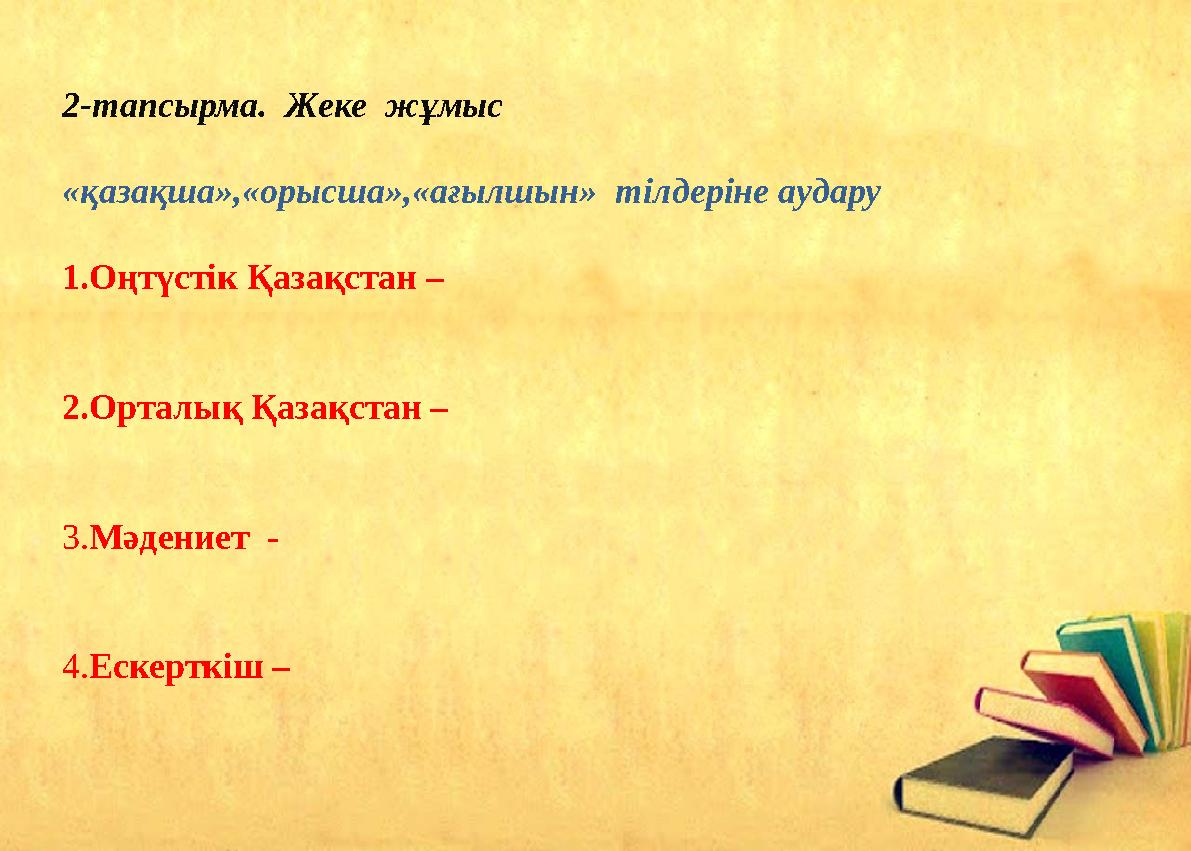 2-тапсырма. Жеке жұмыс «қазақша»,«орысша»,«ағылшын» тілдеріне аудару 1.Оңтүстік Қазақстан – 2.Орталық Қаз