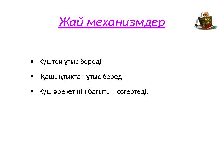 Жай механизмдер • Күштен ұтыс береді • Қашықтықтан ұтыс береді • Күш әрекетінің бағытын өзгертеді.