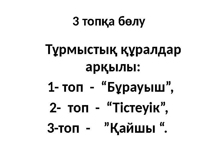 3 топқа бөлу Тұрмыстық құралдар арқылы: 1- топ - “Бұрауыш”, 2- топ - “Тістеуік”, 3-топ - ”Қайшы “.