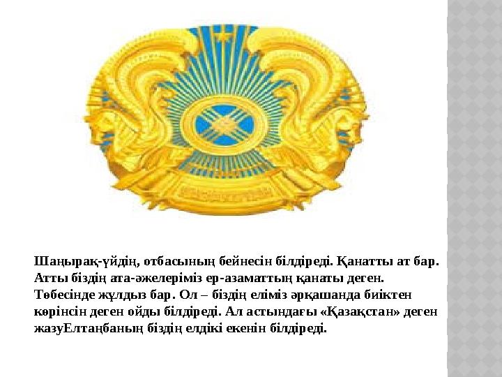 Шаңырақ-үйдің, отбасының бейнесін білдіреді. Қанатты ат бар. Атты біздің ата-әжелеріміз ер-азаматтың қанаты деген. Төбесінде