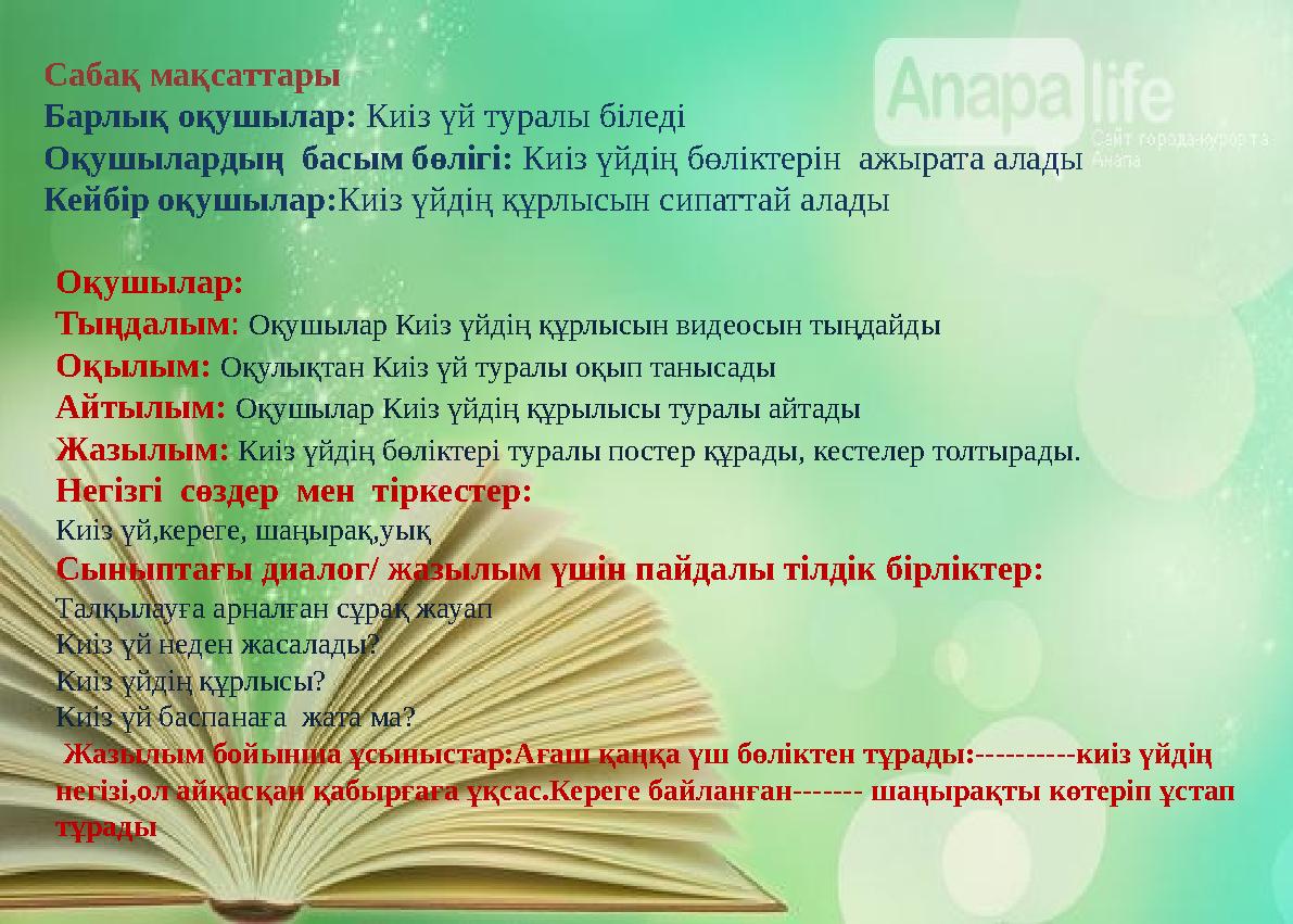 Оқушылар: Тыңдалым: Оқушылар Киіз үйдің құрлысын видеосын тыңдайды Оқылым: Оқулықтан Киіз үй туралы оқып танысады Айтылым: Оқуш