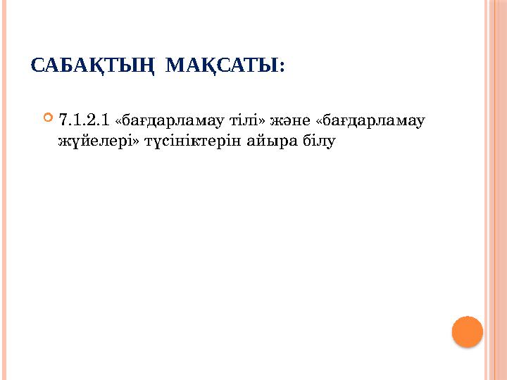 САБАҚТЫҢ МАҚСАТЫ: 7.1.2.1 «бағдарламау тілі» және «бағдарламау жүйелері» түсініктерін айыра білу