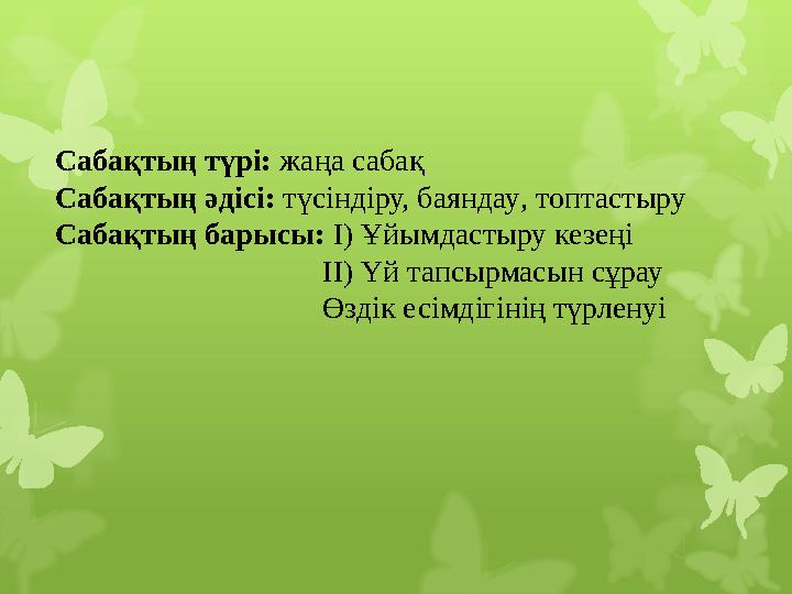 Сабақтың түрі: жаңа сабақ Сабақтың әдісі: түсіндіру, баяндау , топтастыру Сабақтың барысы: І) Ұйымдастыру кезеңі