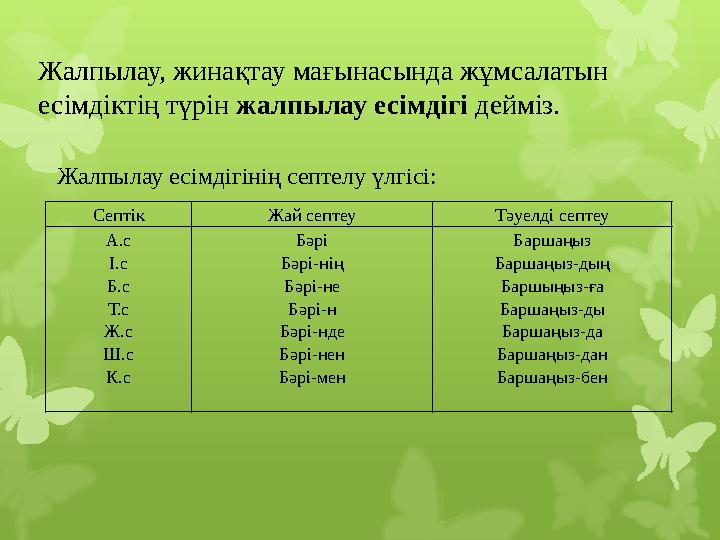 Жалпылау, жинақтау мағынасында жұмсалатын есімдіктің түрін жалпылау есімдігі дейміз. Жалпылау есімдігінің септелу үлгісі: Се