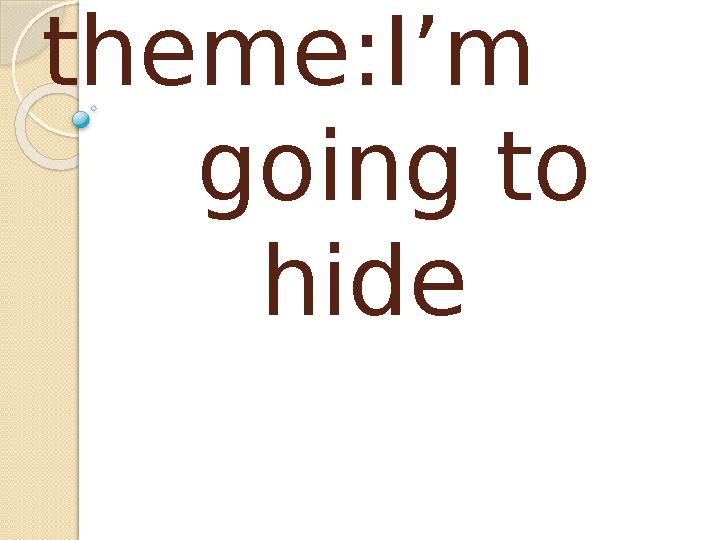 The theme:I’m going to hide