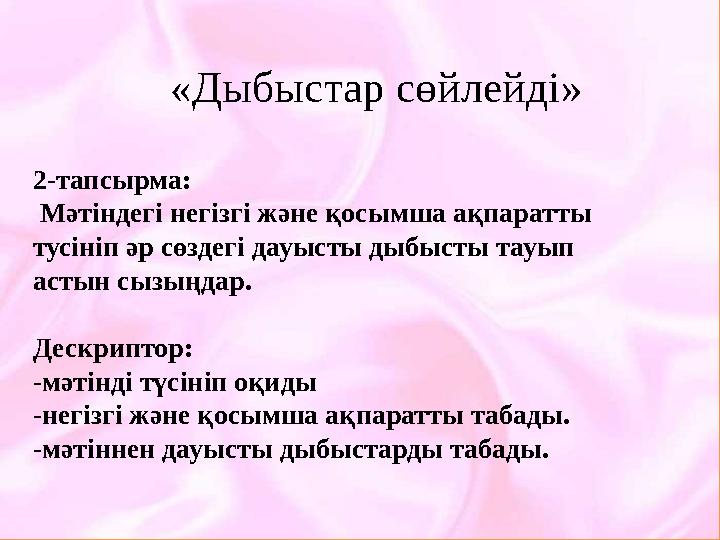 2-тапсырма: Мәтіндегі негізгі және қосымша ақпаратты тусініп әр сөздегі дауысты дыбысты тауып астын сызыңдар. Дескриптор: -