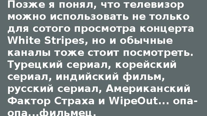 Позже я понял, что телевизор можно использовать не только для сотого просмотра концерта White Stripes, но и обычные каналы т