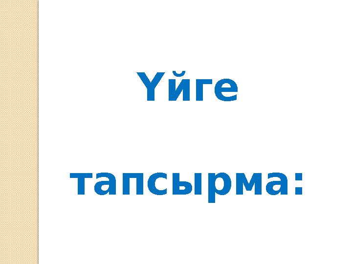 Үйге тапсырма: мазмұндау .