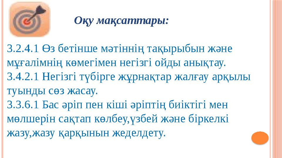 Оқу мақсаттары: 3.2.4.1 Өз бетінше мәтіннің тақырыбын және мұғалімнің көмегімен негізгі ойды анықтау.