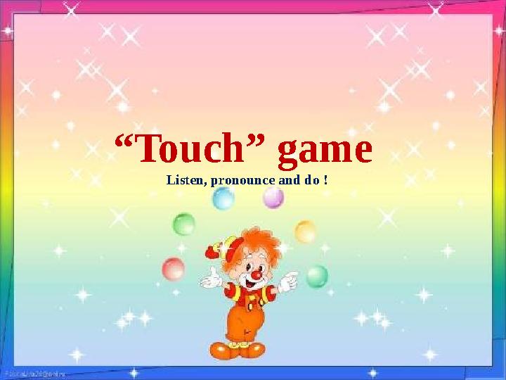 “Touch” game Listen, pronounce and do !
