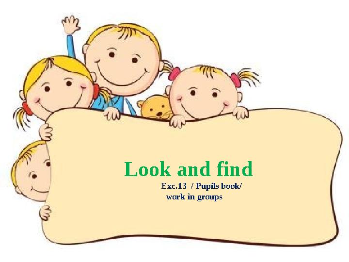 Look and find Exc.13 / Pupils book/ work in groups