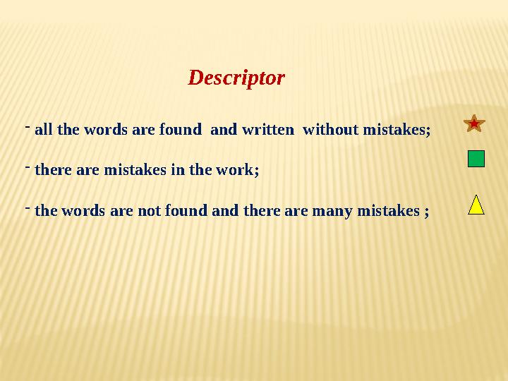 Descriptor - all the words are found and written without mistakes; - there are mistakes in the work; - the words are n
