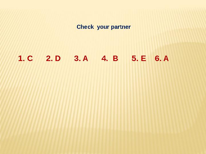 Check your partner 1. C 2. D 3. A 4. B 5. E 6. A
