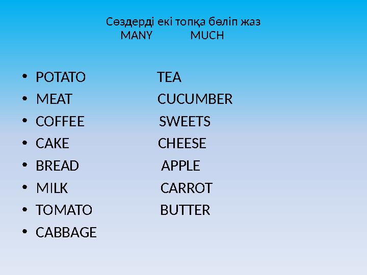 Сөздерді екі топқа бөліп жаз MANY MUCH •POTATO TEA •MEAT CUCUMBER