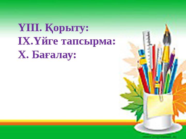 YIII. Қорыту: IX. Үйге тапсырма: X. Бағалау: