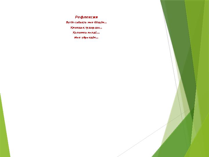 Рефлексия Бүгін сабақта мен білдім... Қиындақ тудырды... Қолымна келді.... Мен үйрендім...