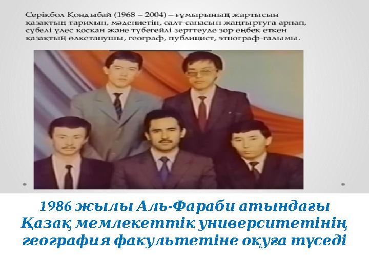 1986 - жылыАльФарабиатындағы Қазақмемлекеттікуниверситетінің географияфакультетінеоқуғатүседі