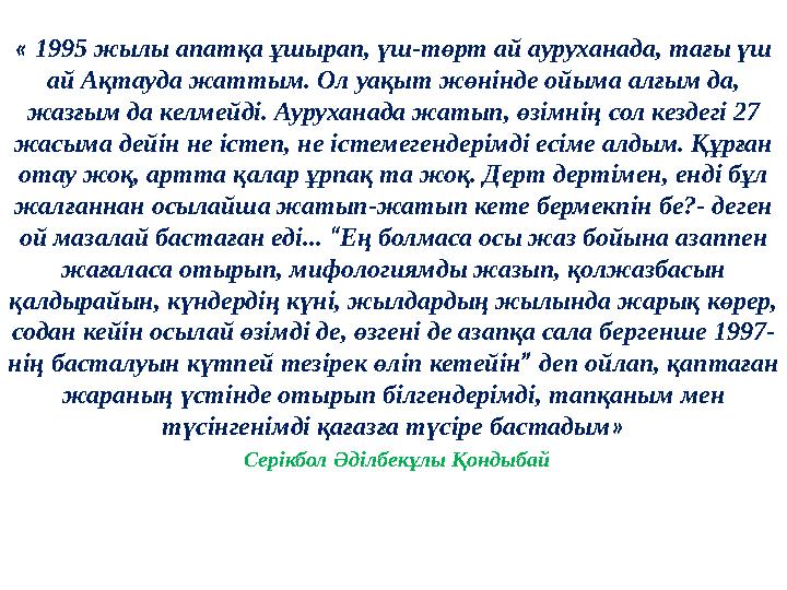 « 1995 жылы апатқа ұшырап, үш-төрт ай ауруханада, тағы үш ай Ақтауда жаттым. Ол уақыт жөнінде ойыма алғым да, жазғым да келмей