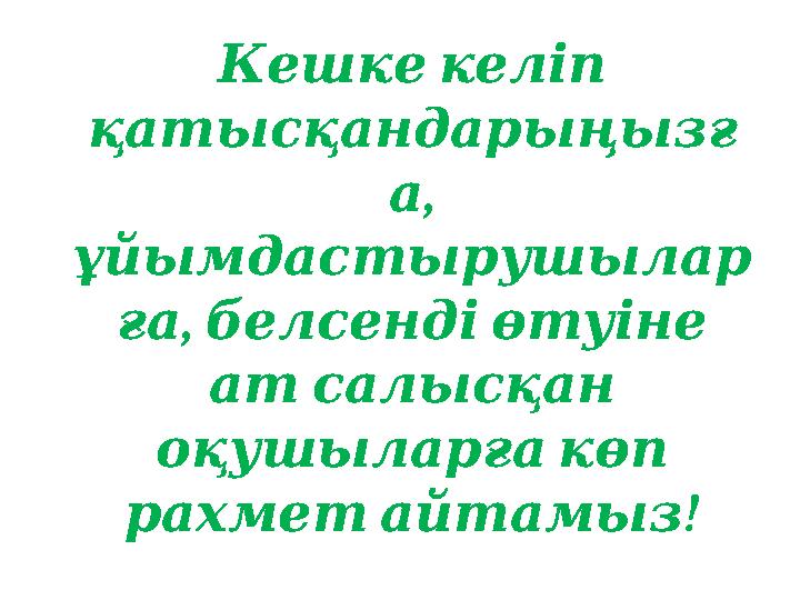 Кешкекеліп қатысқандарыңызғ , а ұйымдастырушылар , ғабелсендіөтуіне атсалысқан оқушыларғакөп ! рахметайтамыз