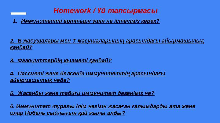 1.Иммунитетті арттыру үшін не істеуіміз керек? 2. B жасушалары мен Т-жасушаларының арасындағы айырмашылық қандай? 3. Фагоцитт