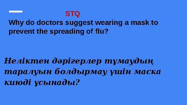 STQ Why do doctors suggest wearing a mask to prevent the spreading of flu? Неліктен дәрігерлер тұмау